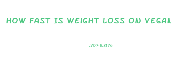 How Fast Is Weight Loss On Vegan Diet
