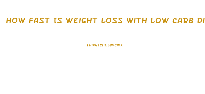 How Fast Is Weight Loss With Low Carb Diet