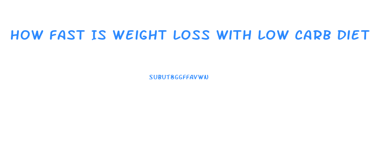 How Fast Is Weight Loss With Low Carb Diet