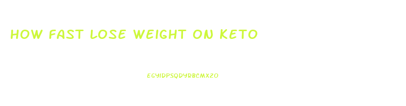 How Fast Lose Weight On Keto