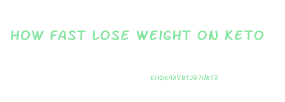 How Fast Lose Weight On Keto