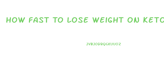 How Fast To Lose Weight On Keto