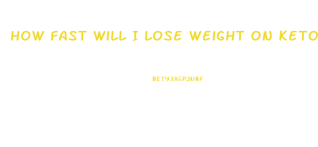 How Fast Will I Lose Weight On Keto