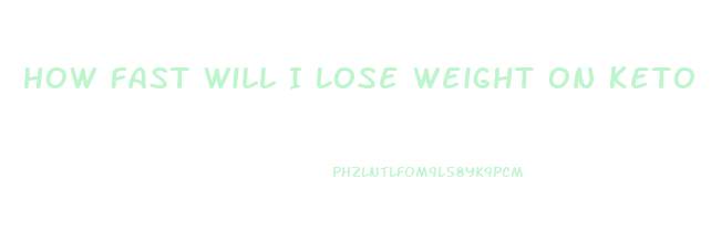 How Fast Will I Lose Weight On Keto