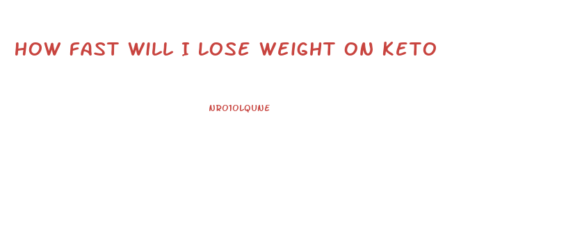 How Fast Will I Lose Weight On Keto