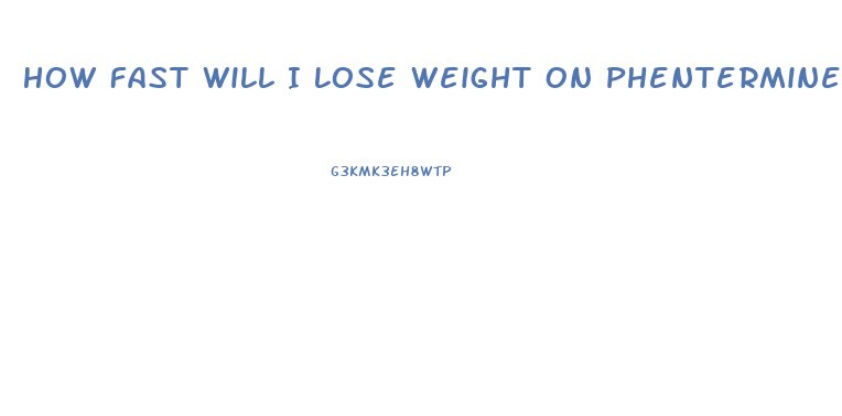 How Fast Will I Lose Weight On Phentermine