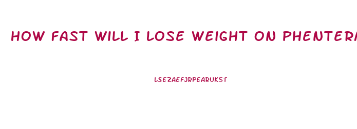 How Fast Will I Lose Weight On Phentermine