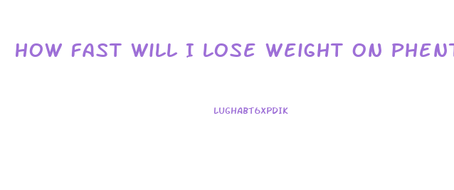 How Fast Will I Lose Weight On Phentermine