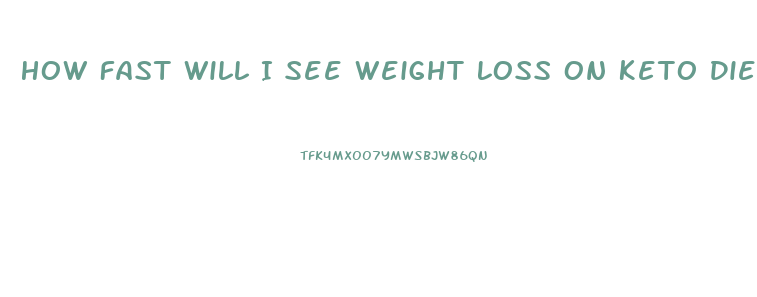 How Fast Will I See Weight Loss On Keto Diet