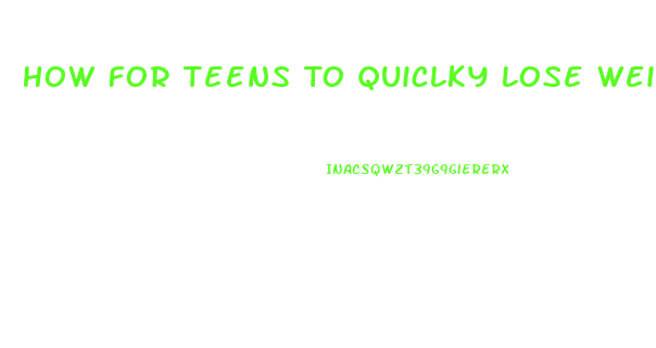 How For Teens To Quiclky Lose Weight Without Pills