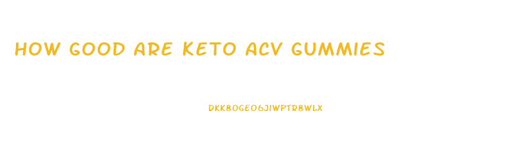 How Good Are Keto Acv Gummies