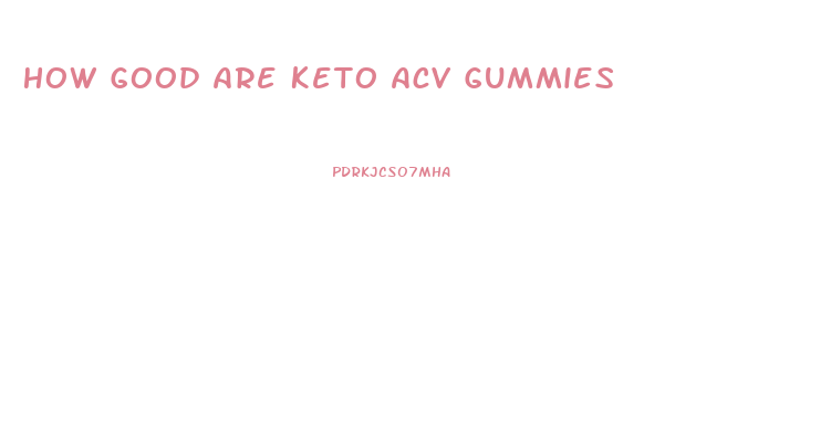 How Good Are Keto Acv Gummies