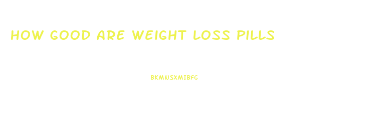 How Good Are Weight Loss Pills