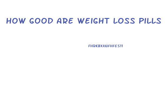 How Good Are Weight Loss Pills