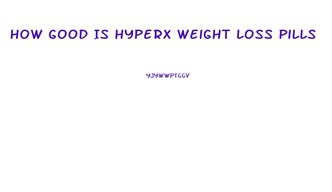 How Good Is Hyperx Weight Loss Pills