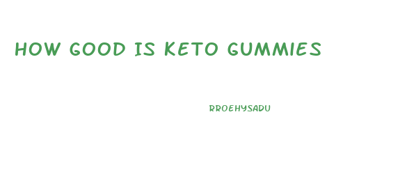 How Good Is Keto Gummies