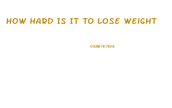 How Hard Is It To Lose Weight