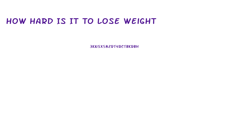 How Hard Is It To Lose Weight