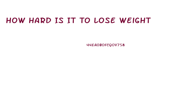 How Hard Is It To Lose Weight