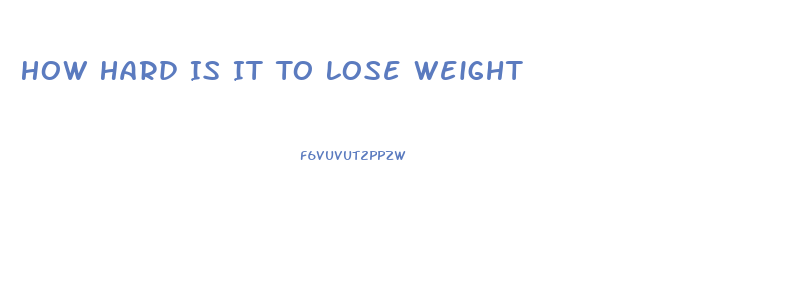 How Hard Is It To Lose Weight