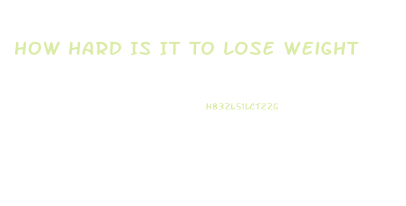 How Hard Is It To Lose Weight