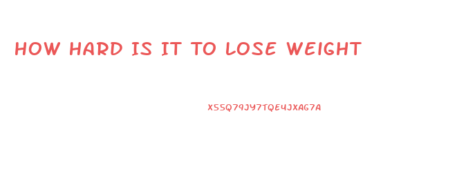 How Hard Is It To Lose Weight