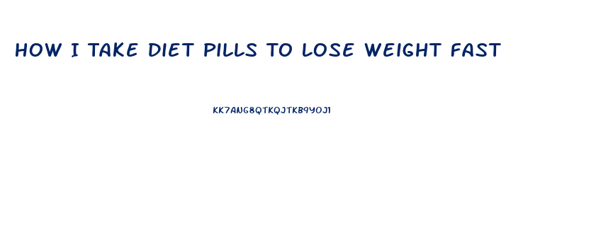 How I Take Diet Pills To Lose Weight Fast