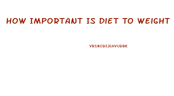 How Important Is Diet To Weight Loss