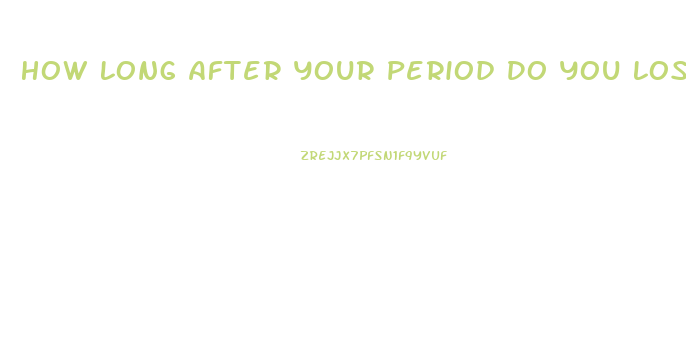 How Long After Your Period Do You Lose Water Weight