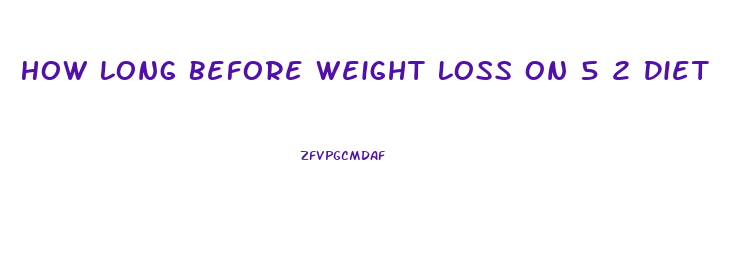 How Long Before Weight Loss On 5 2 Diet