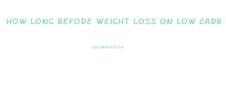 How Long Before Weight Loss On Low Carb Diet