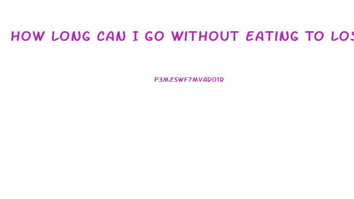 How Long Can I Go Without Eating To Lose Weight