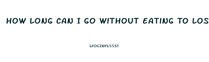 How Long Can I Go Without Eating To Lose Weight