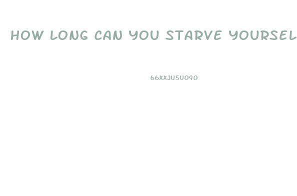 How Long Can You Starve Yourself To Lose Weight