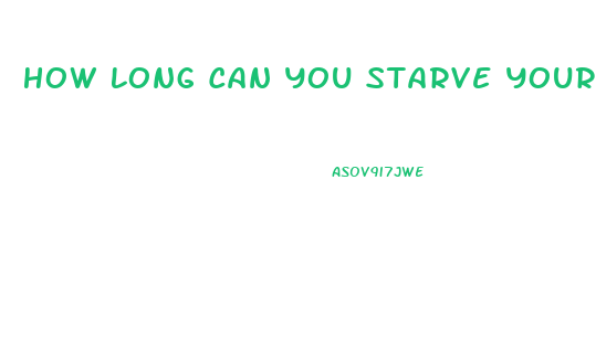 How Long Can You Starve Yourself To Lose Weight