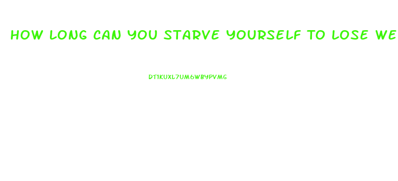 How Long Can You Starve Yourself To Lose Weight