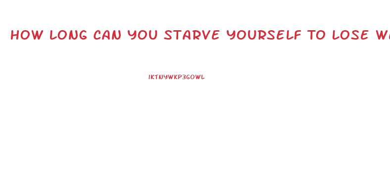 How Long Can You Starve Yourself To Lose Weight