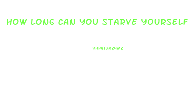 How Long Can You Starve Yourself To Lose Weight