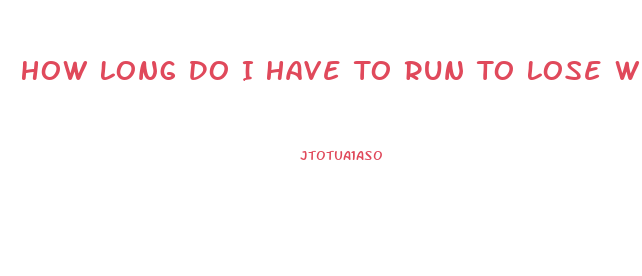 How Long Do I Have To Run To Lose Weight