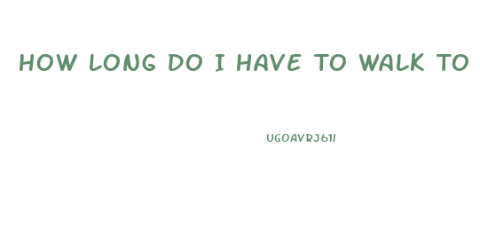 How Long Do I Have To Walk To Lose Weight