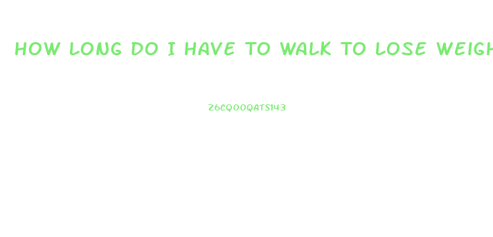 How Long Do I Have To Walk To Lose Weight
