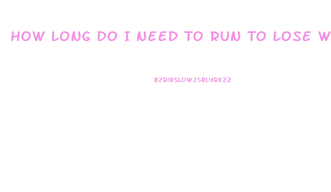 How Long Do I Need To Run To Lose Weight