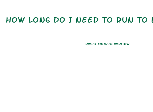 How Long Do I Need To Run To Lose Weight