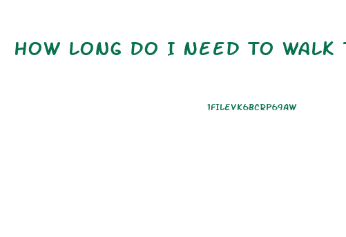 How Long Do I Need To Walk To Lose Weight