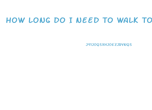 How Long Do I Need To Walk To Lose Weight