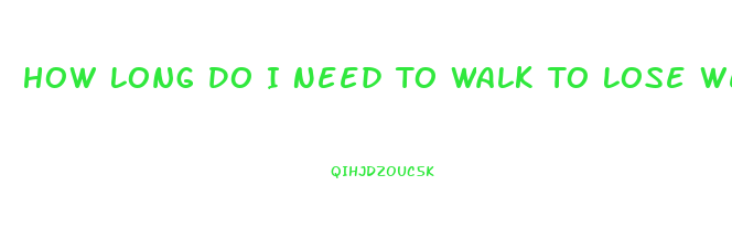 How Long Do I Need To Walk To Lose Weight