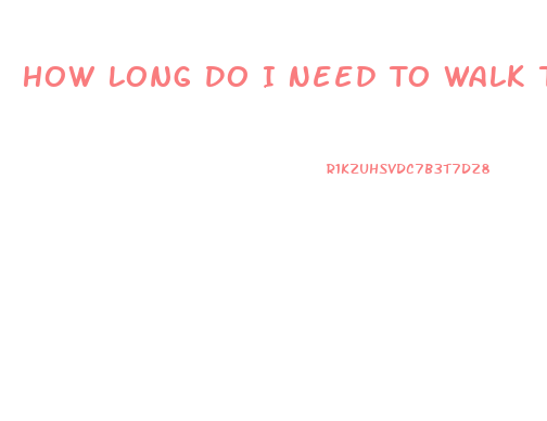 How Long Do I Need To Walk To Lose Weight