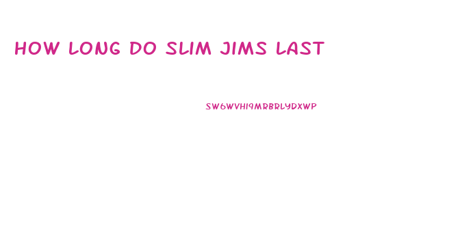 How Long Do Slim Jims Last