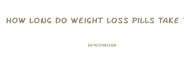How Long Do Weight Loss Pills Take To Work