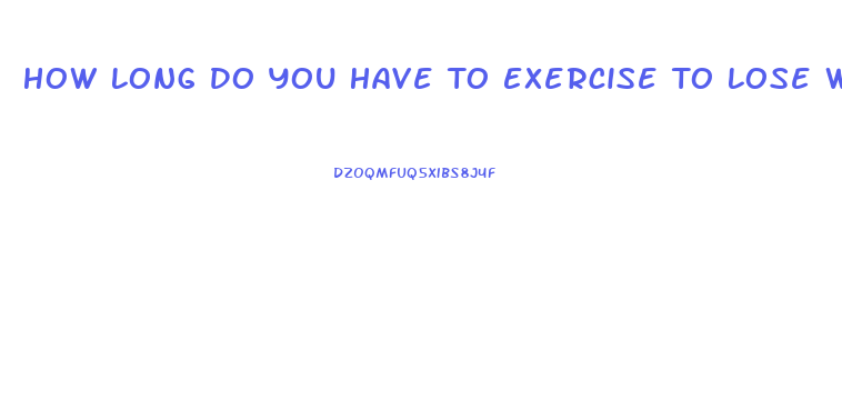 How Long Do You Have To Exercise To Lose Weight